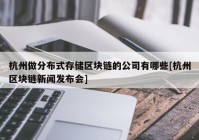 杭州做分布式存储区块链的公司有哪些[杭州区块链新闻发布会]