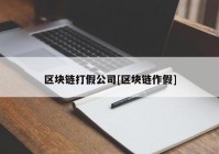 区块链打假公司[区块链作假]