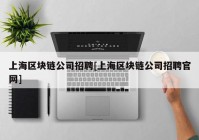 上海区块链公司招聘[上海区块链公司招聘官网]