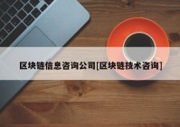 区块链信息咨询公司[区块链技术咨询]