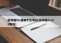 区块链ttc是哪个公司的[区块链trc20查询]