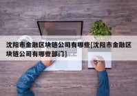 沈阳市金融区块链公司有哪些[沈阳市金融区块链公司有哪些部门]