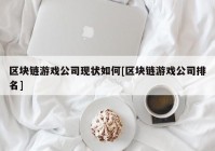 区块链游戏公司现状如何[区块链游戏公司排名]