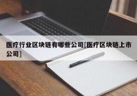 医疗行业区块链有哪些公司[医疗区块链上市公司]