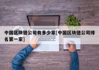 中国区块链公司有多少家[中国区块链公司排名第一家]